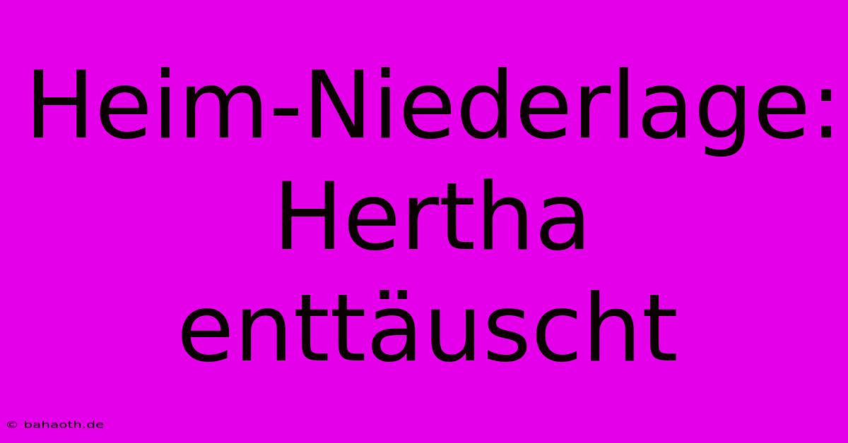 Heim-Niederlage: Hertha Enttäuscht