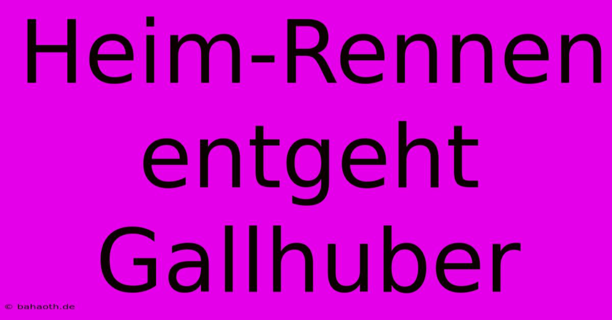 Heim-Rennen Entgeht Gallhuber