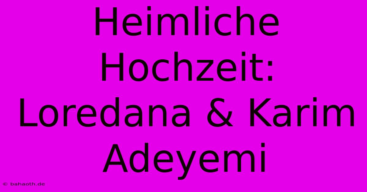 Heimliche Hochzeit: Loredana & Karim Adeyemi