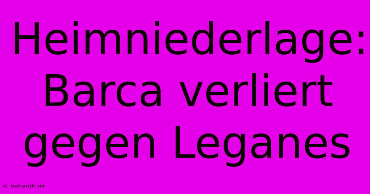 Heimniederlage: Barca Verliert Gegen Leganes