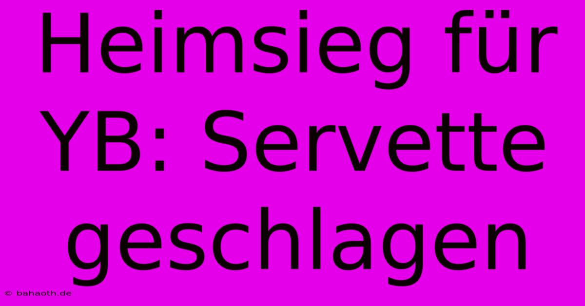 Heimsieg Für YB: Servette Geschlagen