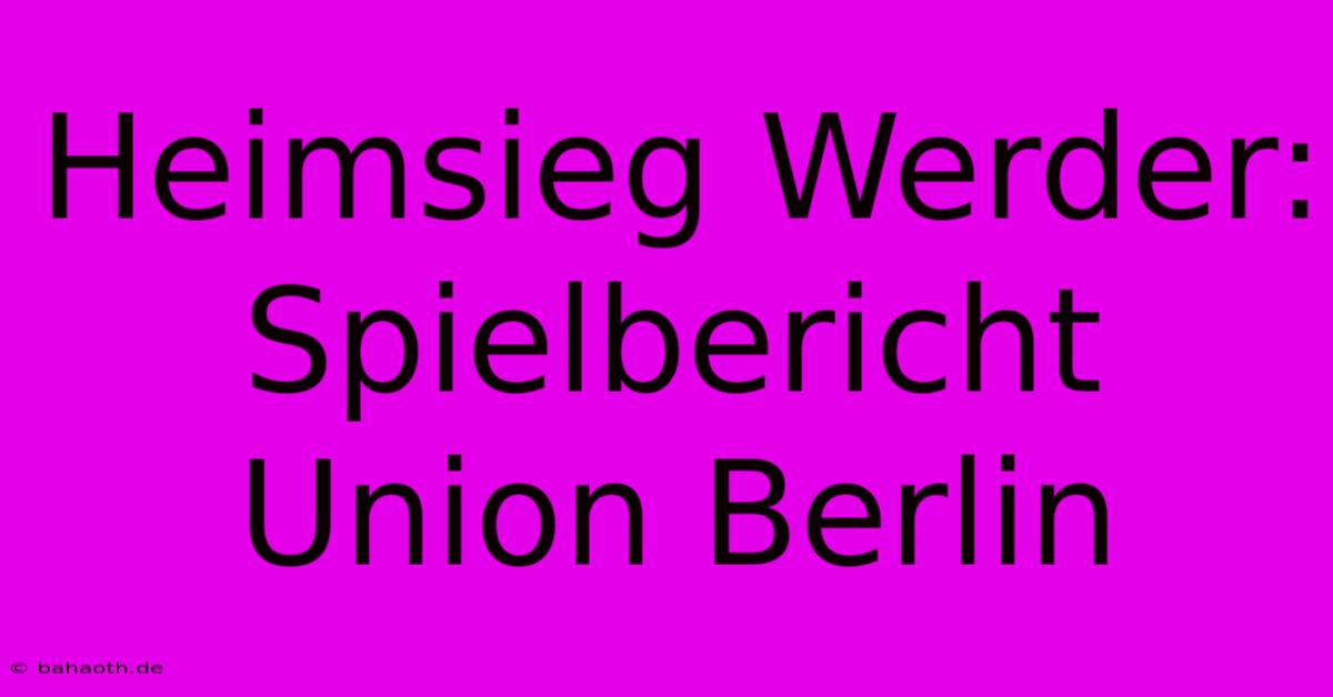 Heimsieg Werder: Spielbericht Union Berlin