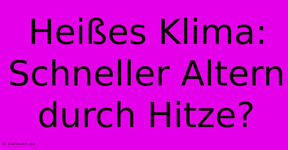 Heißes Klima: Schneller Altern Durch Hitze?