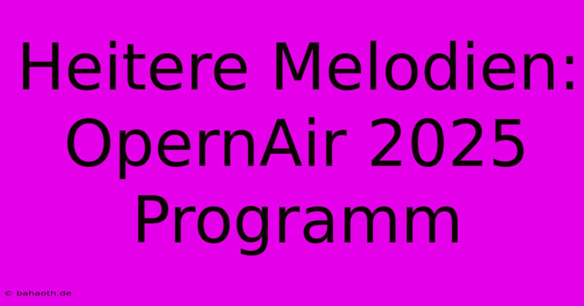 Heitere Melodien: OpernAir 2025 Programm