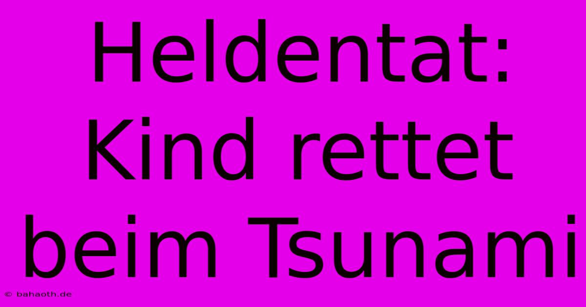 Heldentat: Kind Rettet Beim Tsunami