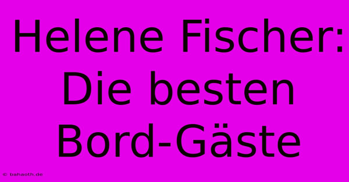 Helene Fischer: Die Besten Bord-Gäste