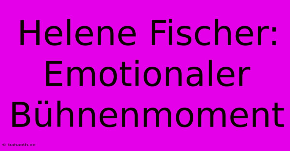 Helene Fischer: Emotionaler Bühnenmoment