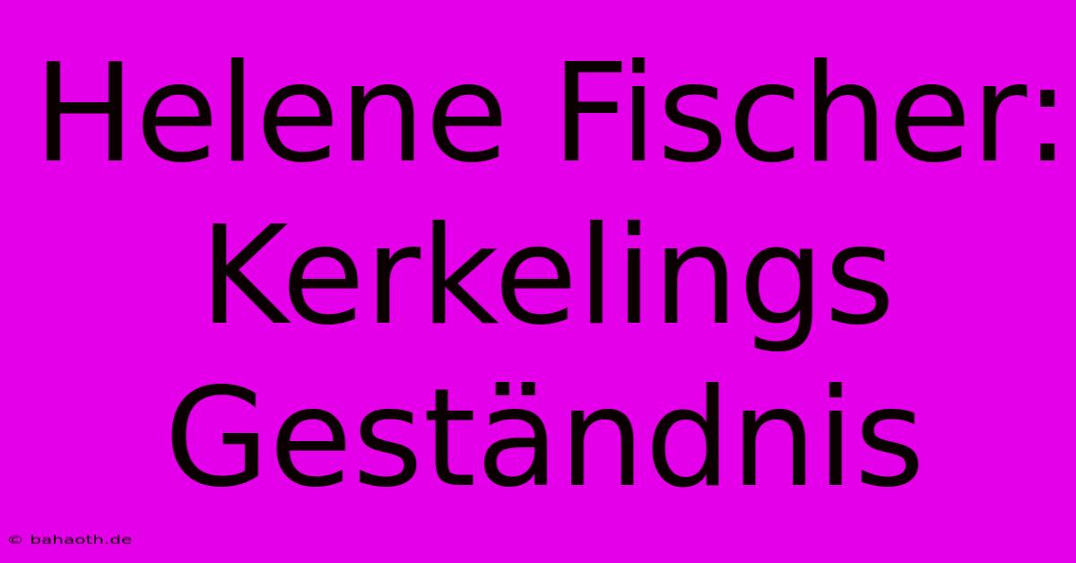 Helene Fischer: Kerkelings Geständnis