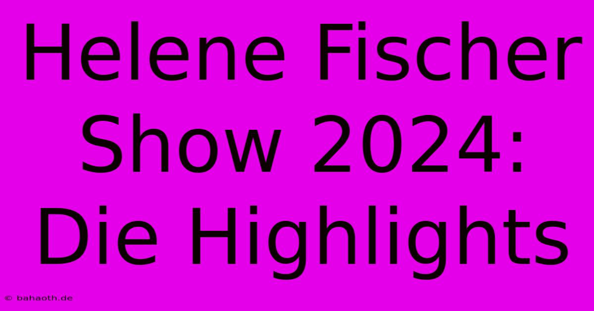 Helene Fischer Show 2024:  Die Highlights