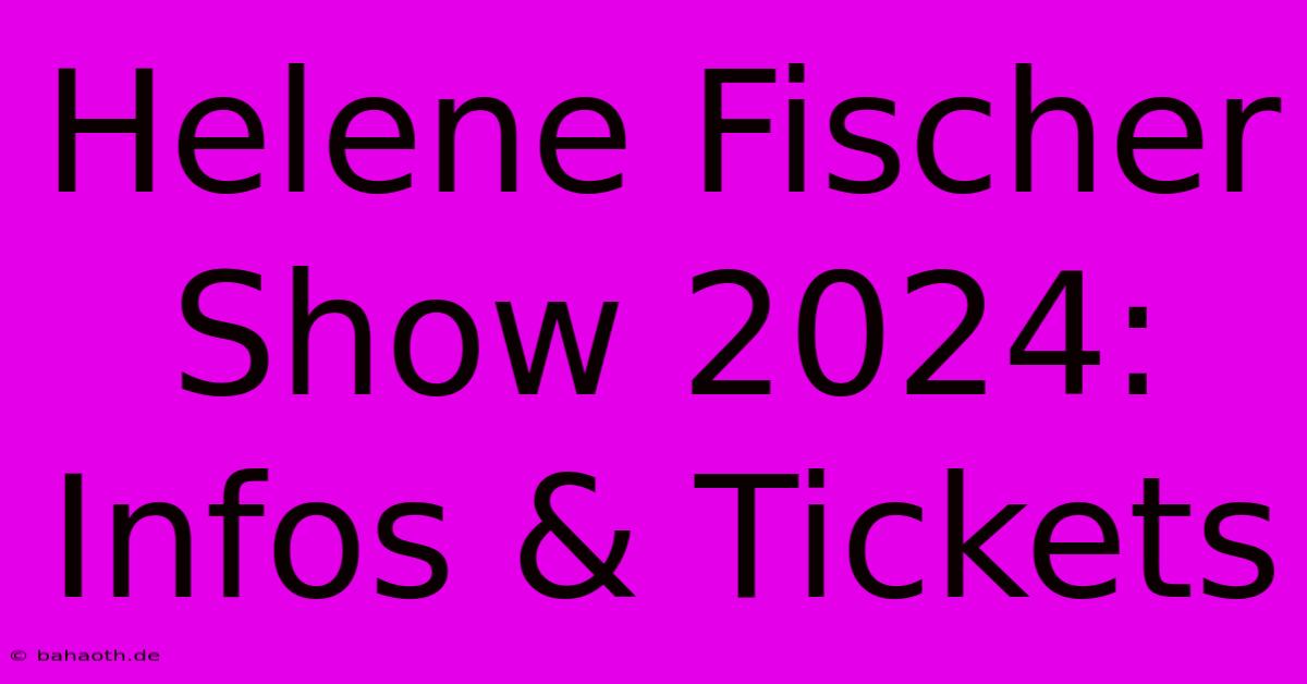 Helene Fischer Show 2024: Infos & Tickets