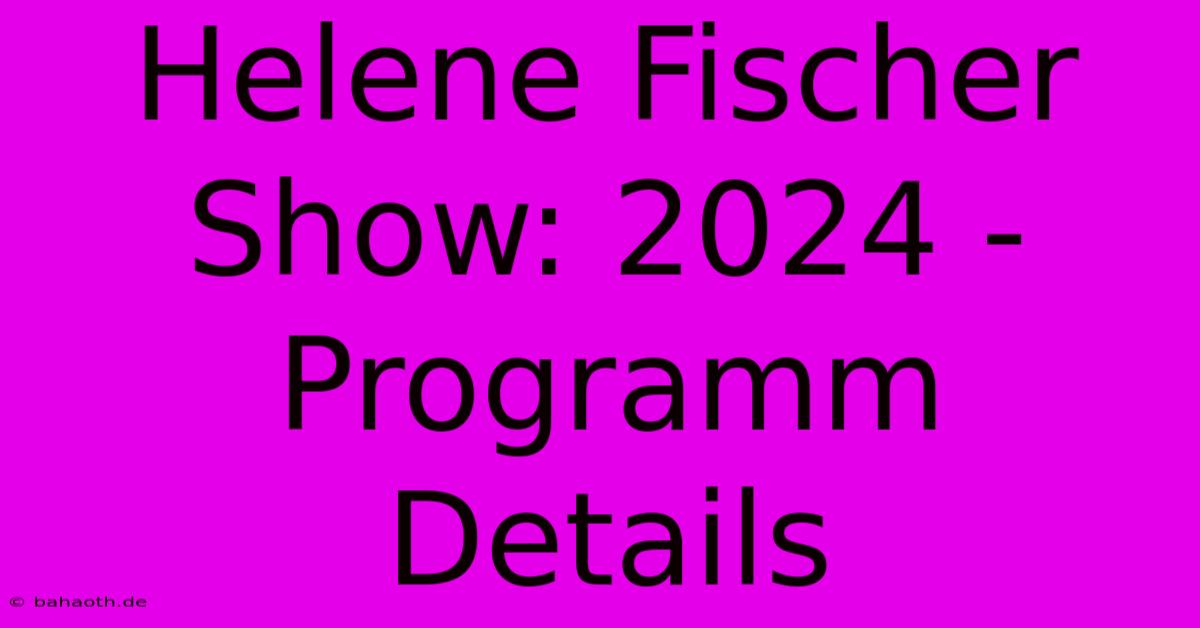 Helene Fischer Show: 2024 - Programm Details