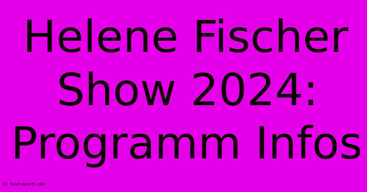 Helene Fischer Show 2024: Programm Infos