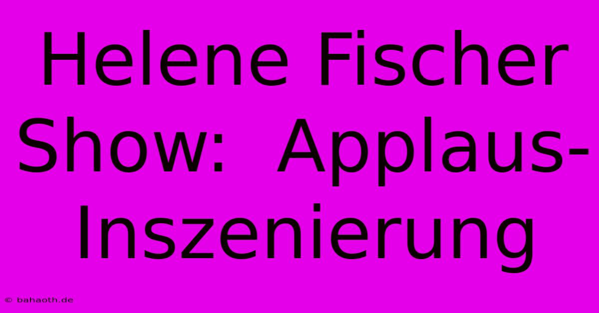 Helene Fischer Show:  Applaus-Inszenierung