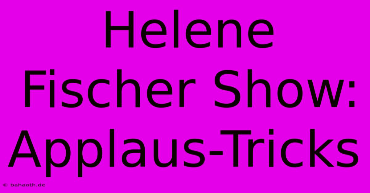 Helene Fischer Show: Applaus-Tricks