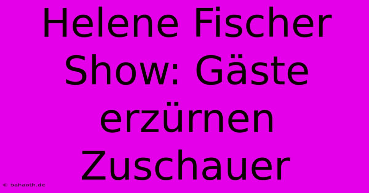 Helene Fischer Show: Gäste Erzürnen Zuschauer