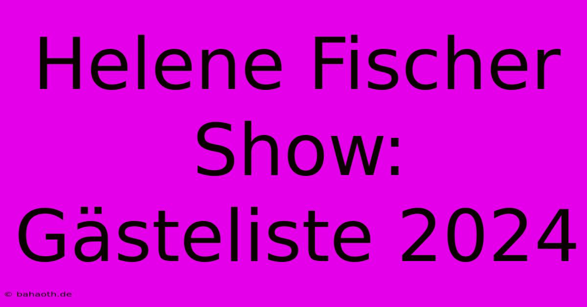 Helene Fischer Show: Gästeliste 2024