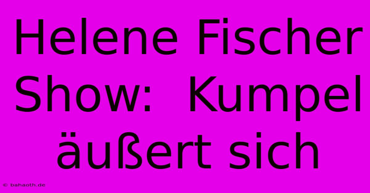 Helene Fischer Show:  Kumpel Äußert Sich