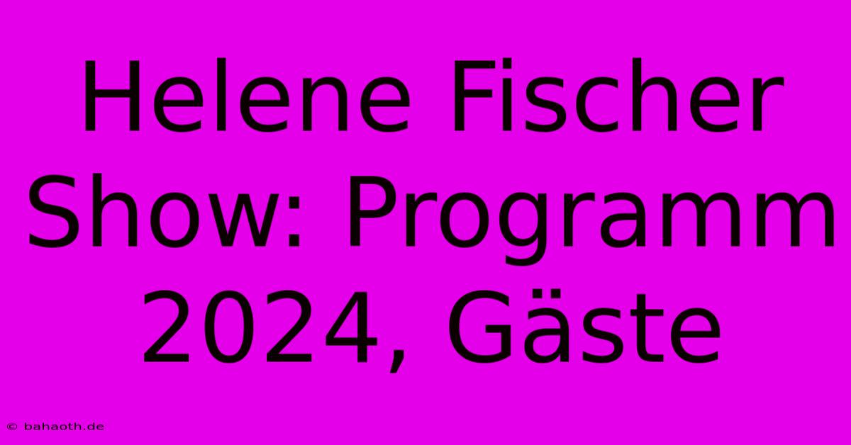 Helene Fischer Show: Programm 2024, Gäste