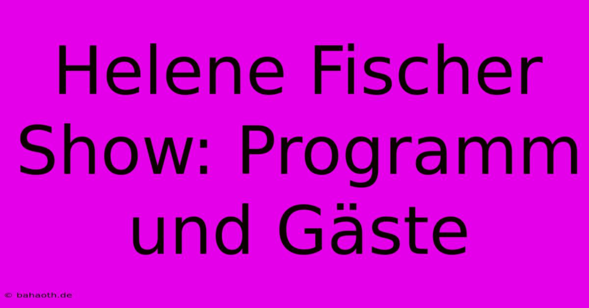 Helene Fischer Show: Programm Und Gäste