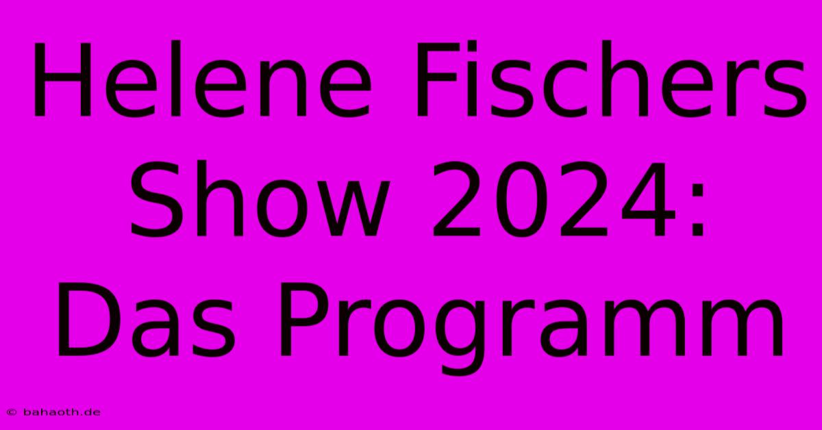 Helene Fischers Show 2024: Das Programm