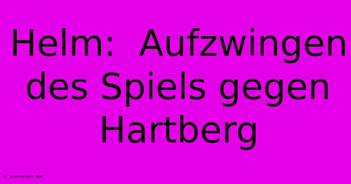 Helm:  Aufzwingen Des Spiels Gegen Hartberg