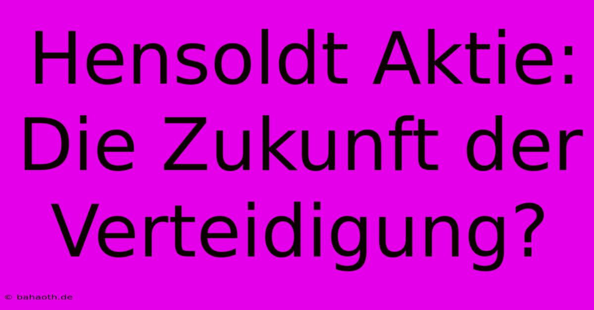 Hensoldt Aktie: Die Zukunft Der Verteidigung?