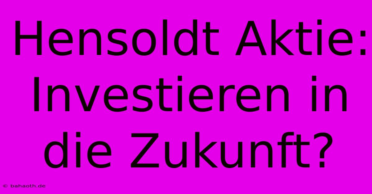 Hensoldt Aktie: Investieren In Die Zukunft?