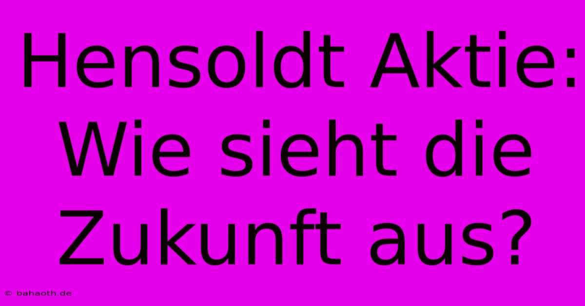 Hensoldt Aktie:  Wie Sieht Die Zukunft Aus?