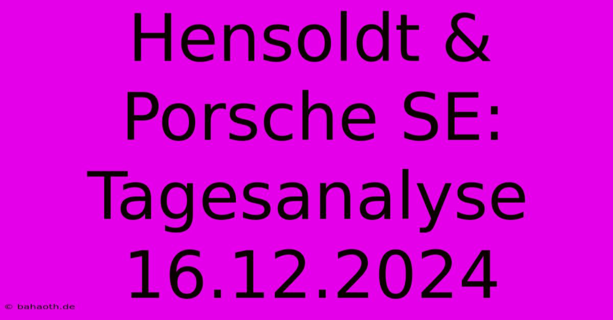 Hensoldt & Porsche SE: Tagesanalyse 16.12.2024