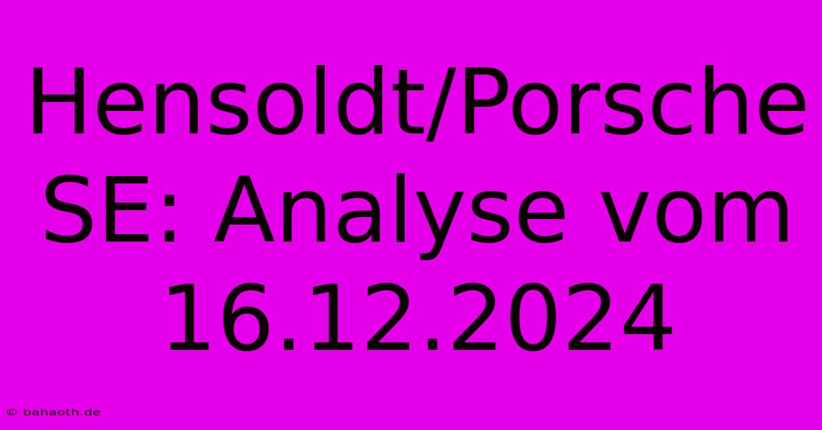 Hensoldt/Porsche SE: Analyse Vom 16.12.2024