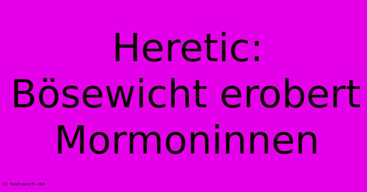 Heretic:  Bösewicht Erobert Mormoninnen