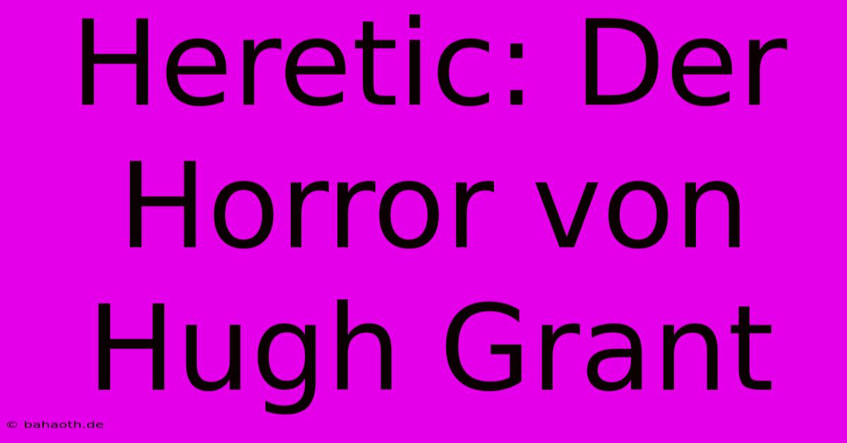 Heretic: Der Horror Von Hugh Grant