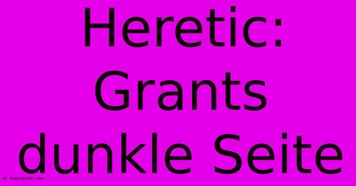 Heretic:  Grants Dunkle Seite