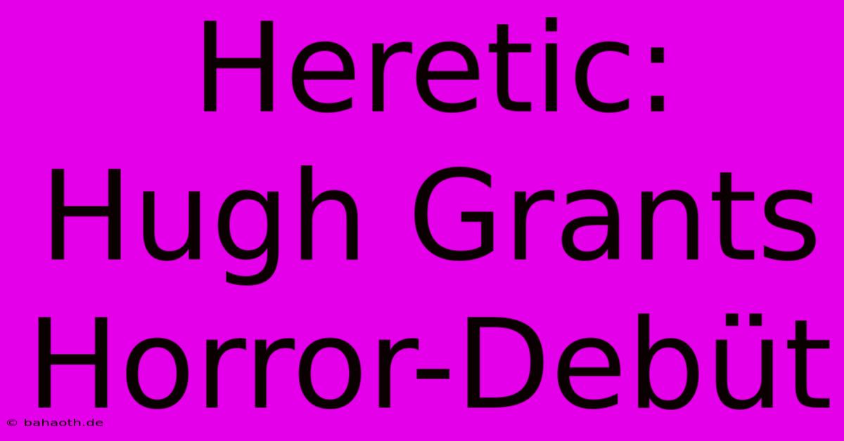 Heretic: Hugh Grants Horror-Debüt