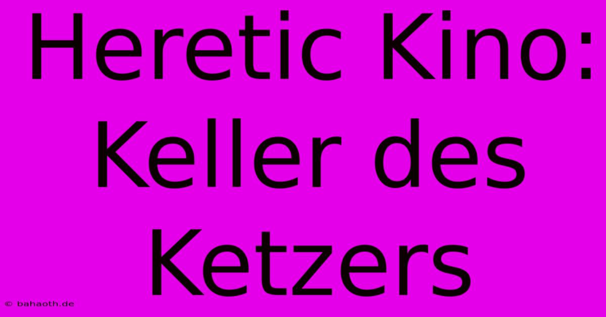 Heretic Kino: Keller Des Ketzers