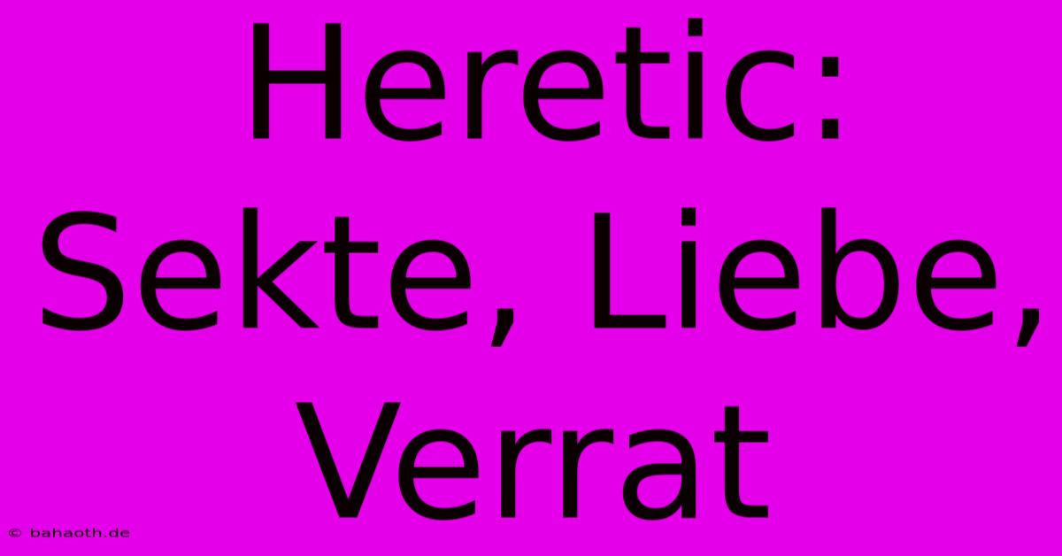 Heretic:  Sekte, Liebe, Verrat