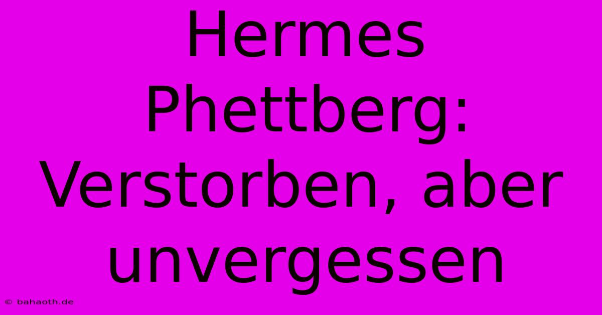 Hermes Phettberg:  Verstorben, Aber Unvergessen