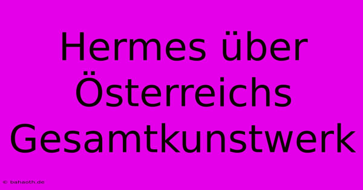 Hermes Über Österreichs Gesamtkunstwerk