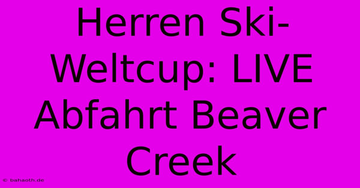 Herren Ski-Weltcup: LIVE Abfahrt Beaver Creek