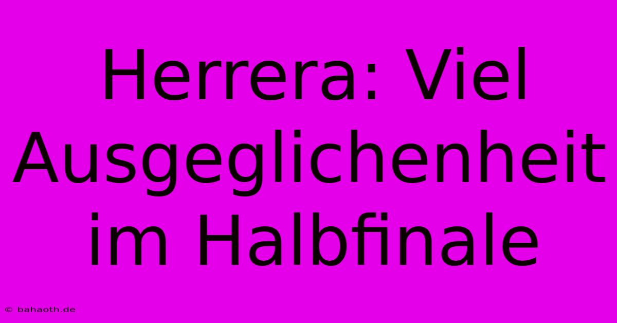 Herrera: Viel Ausgeglichenheit Im Halbfinale