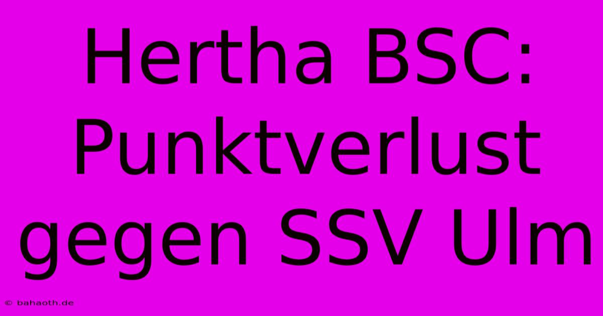 Hertha BSC: Punktverlust Gegen SSV Ulm