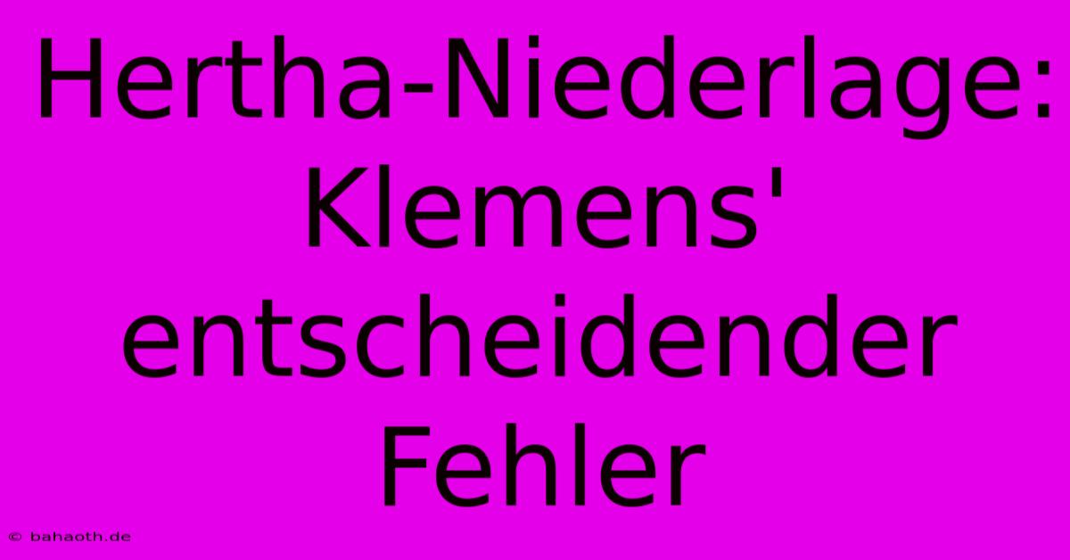 Hertha-Niederlage: Klemens' Entscheidender Fehler