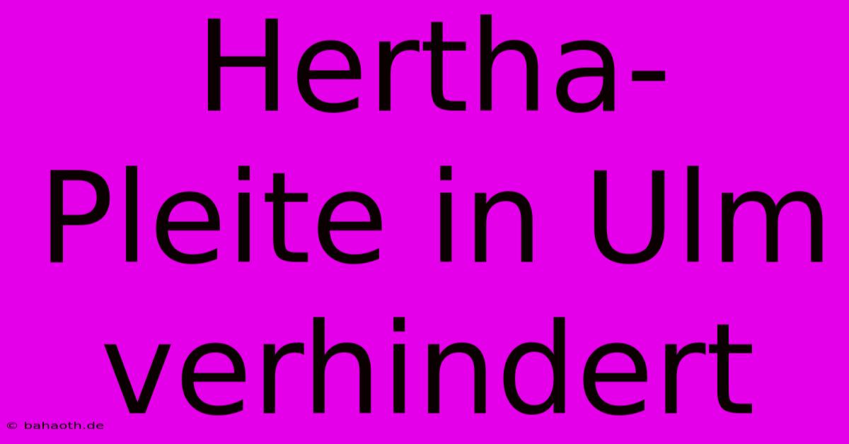 Hertha-Pleite In Ulm Verhindert