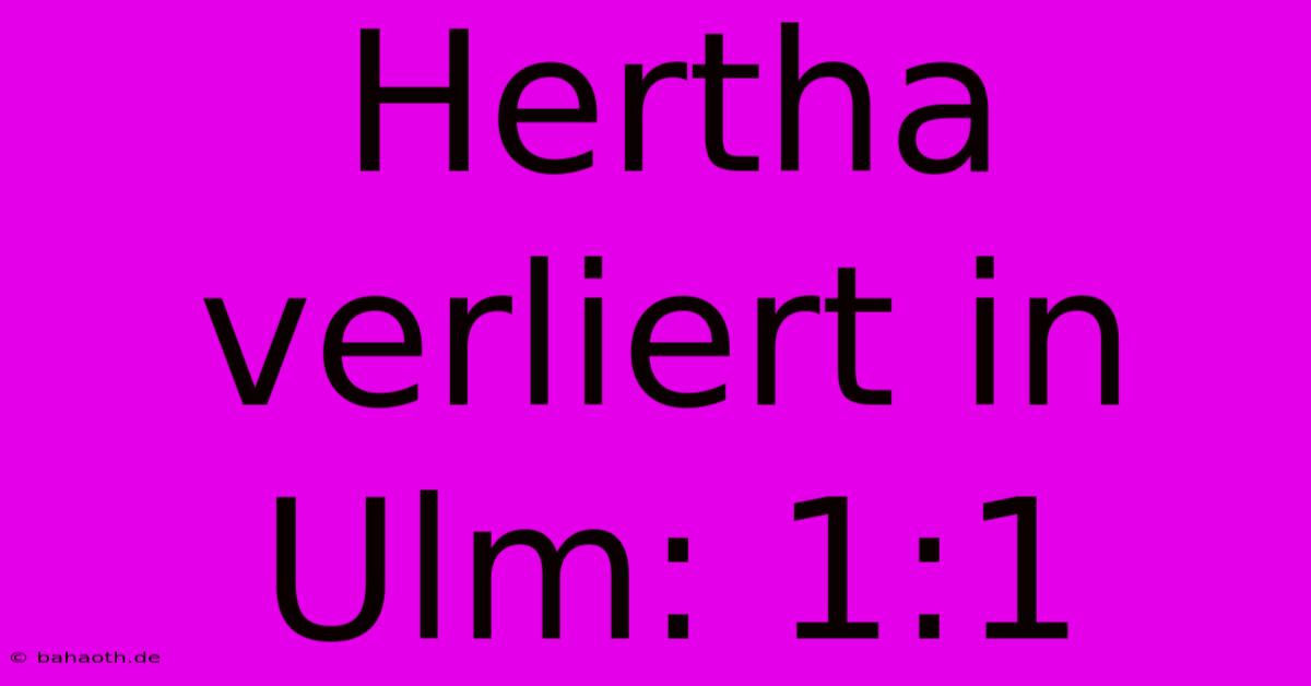 Hertha Verliert In Ulm: 1:1