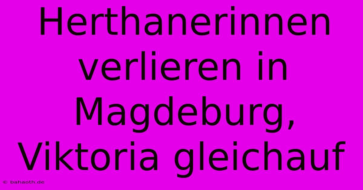 Herthanerinnen Verlieren In Magdeburg, Viktoria Gleichauf