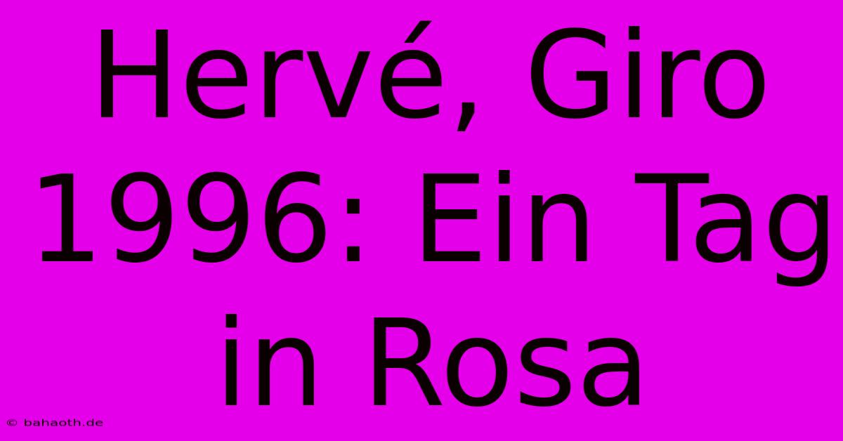 Hervé, Giro 1996: Ein Tag In Rosa