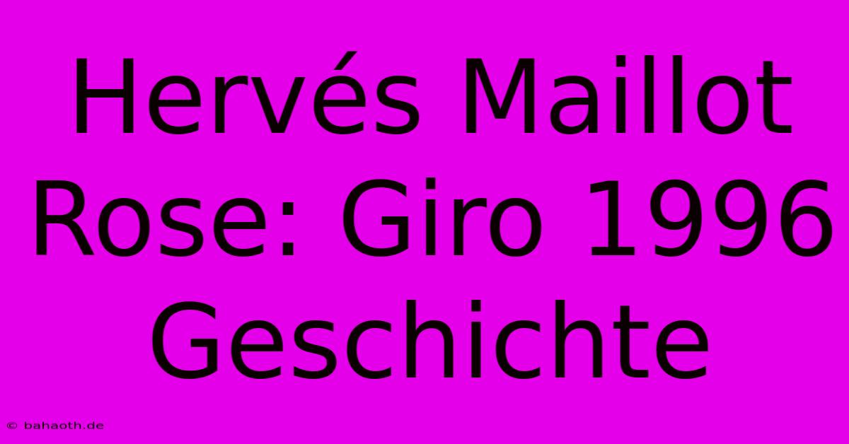 Hervés Maillot Rose: Giro 1996 Geschichte