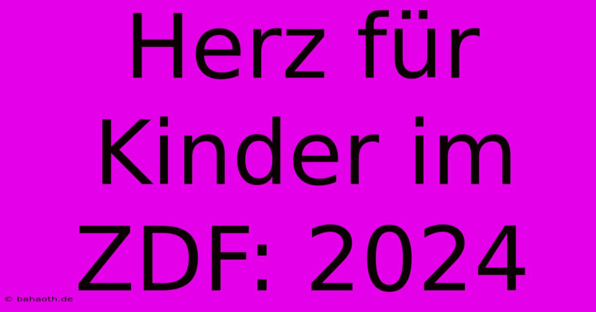 Herz Für Kinder Im ZDF: 2024