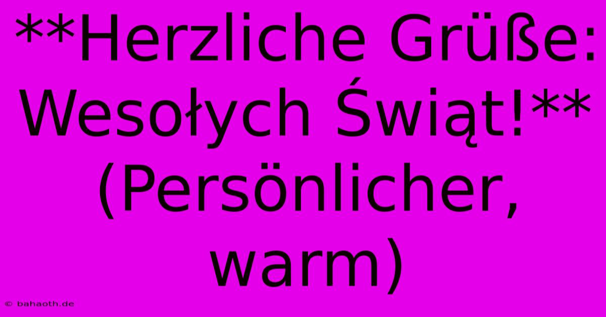 **Herzliche Grüße: Wesołych Świąt!** (Persönlicher, Warm)