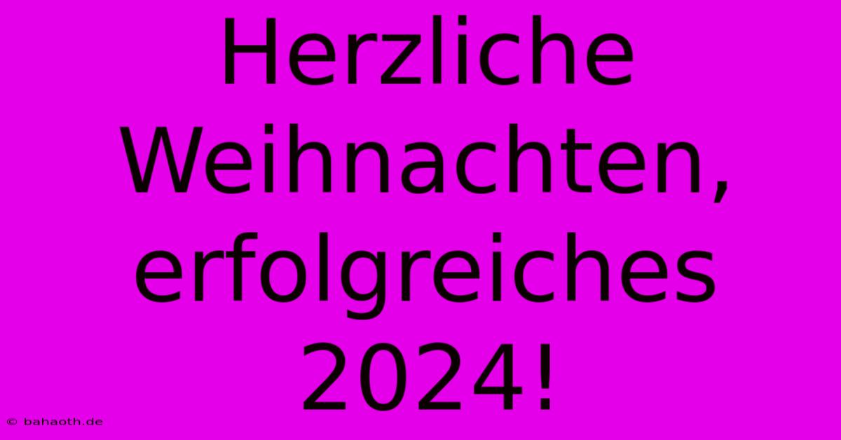 Herzliche Weihnachten, Erfolgreiches 2024!